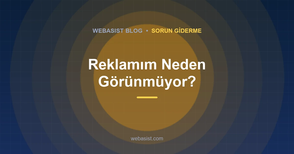 Google Ads Reklam Gösterilmiyor: Reklam Verdim Ama Gözükmüyor, Ne Yapmalı?