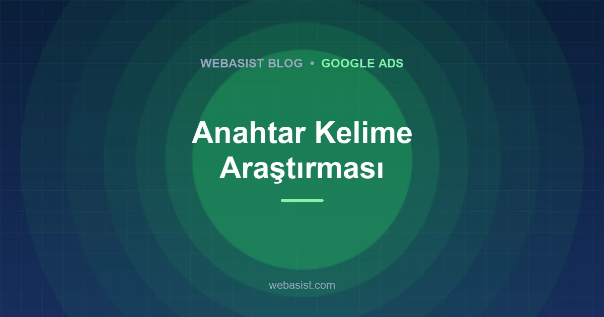 Google Ads Anahtar Kelime Araştırması: Planlayıcı Nasıl Kullanılır?
