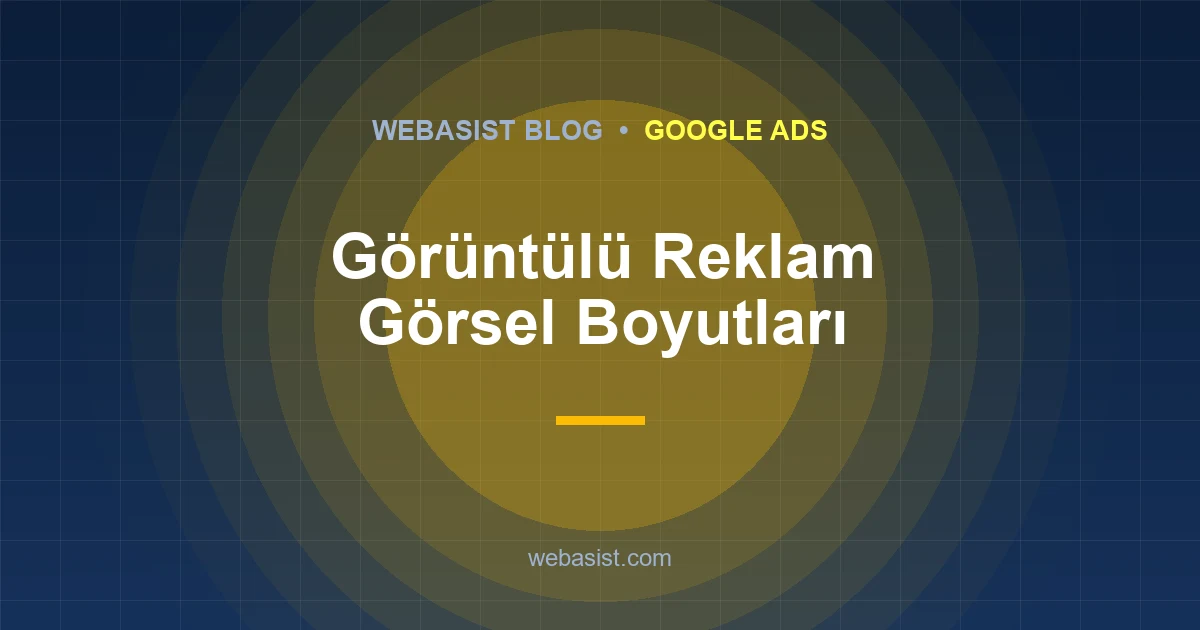 Google Ads Görsel Boyutları 2026: Hangi Ölçüler Yeter?