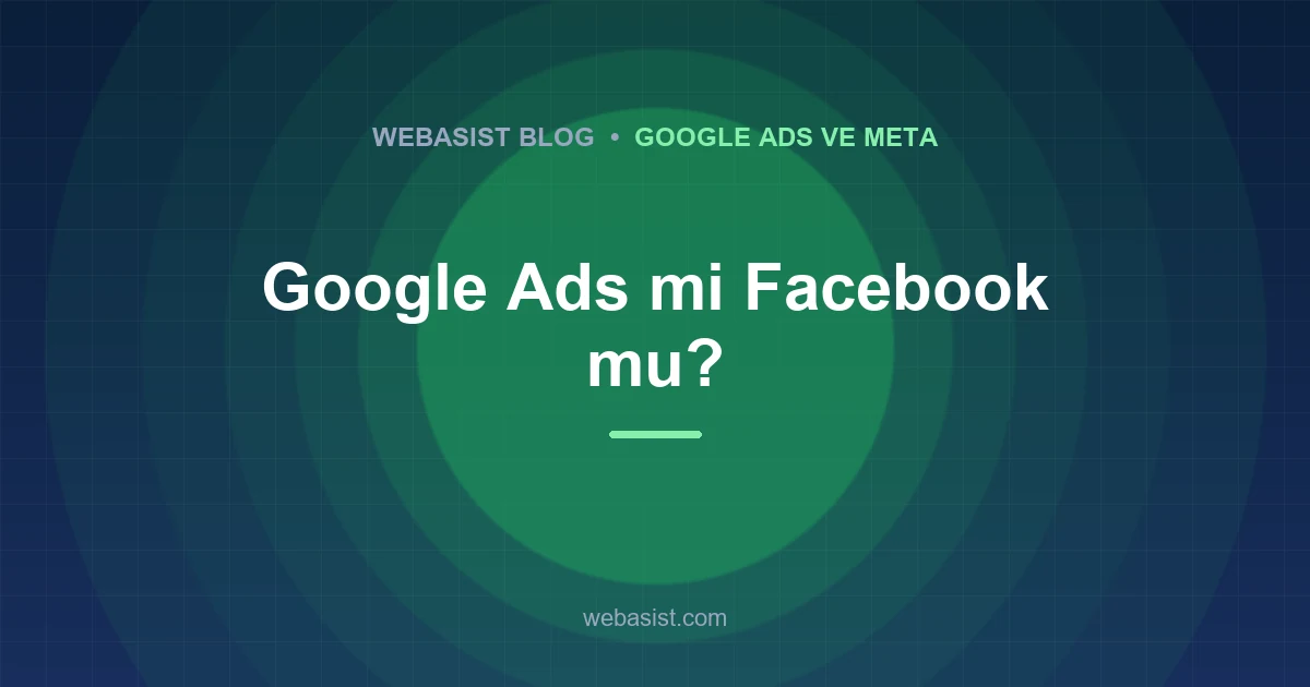 Google Ads mi Meta mı? Facebook ve Instagram Reklamı Karşısında Hüküm