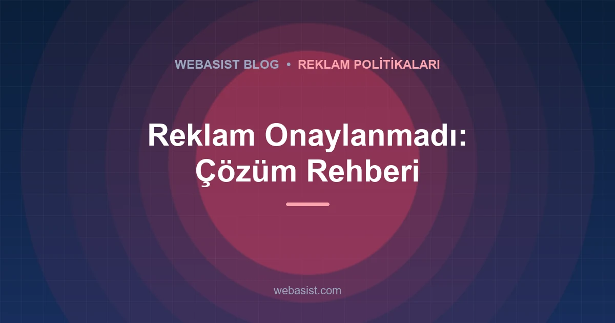 Google Ads Reklam Onaylanmadı mı? Uygun (Sınırlı) Ne Demek, Ne Yapılır?