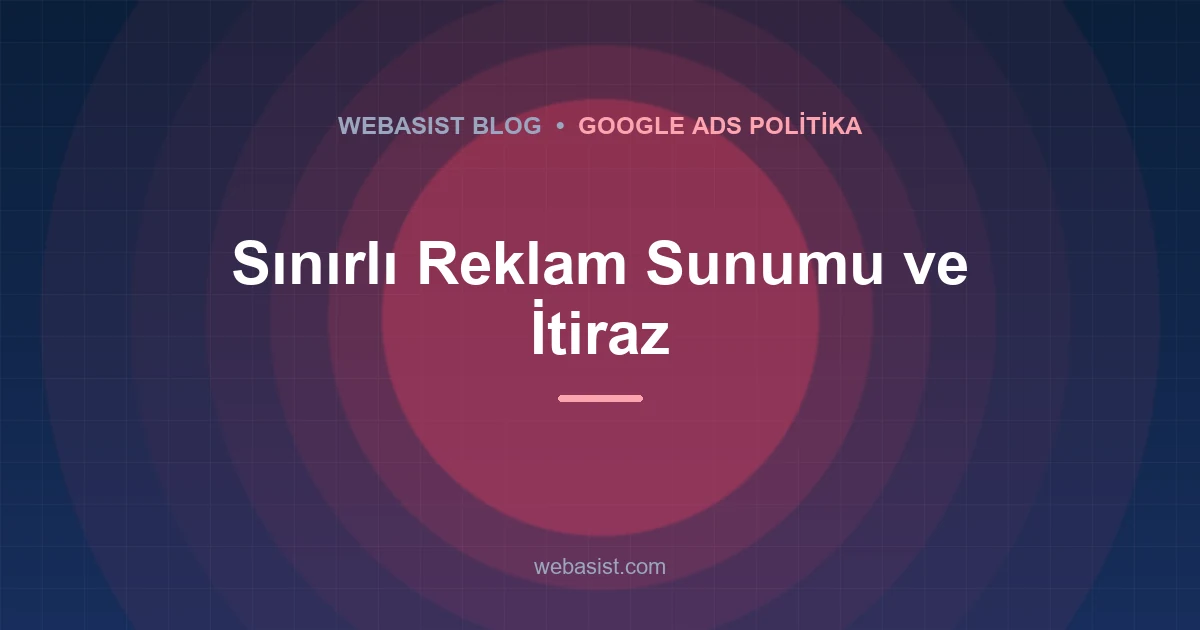 Google Ads Sınırlı Reklam Sunumu: Neden Olur, Nasıl Kaldırılır?