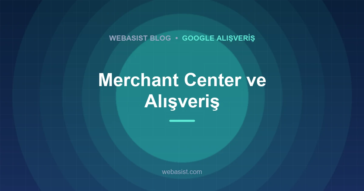 Google Merchant Center Nedir, Alışveriş Reklamı Nasıl Verilir?