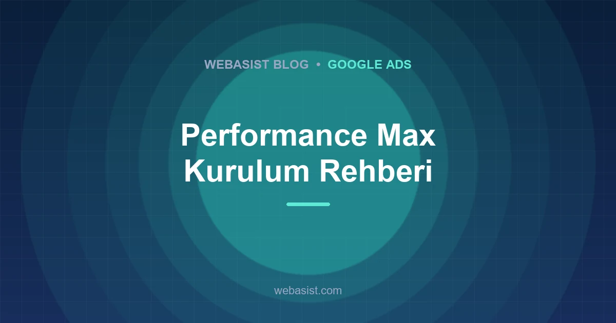 Performance Max Kampanyası: Ne Zaman Açılır, Ne Zaman Açılmaz?
